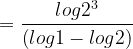 \dpi{120} = \frac{log2^{3}}{\left ( log1-log2 \right )}